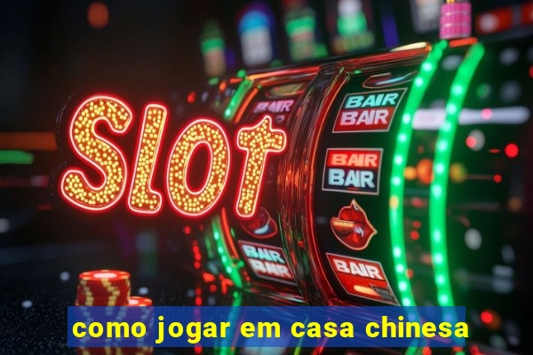 como jogar em casa chinesa